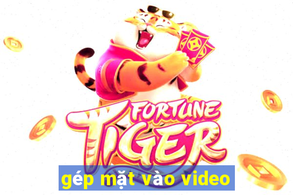 gép mặt vào video