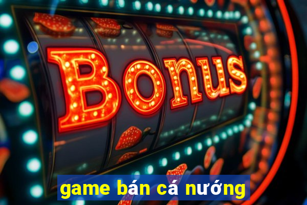 game ban ca nuong