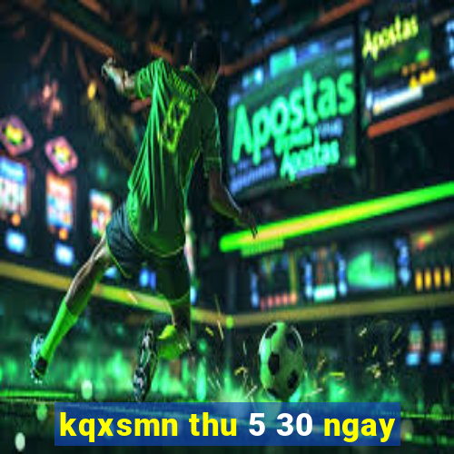 kqxsmn thu 5 30 ngay