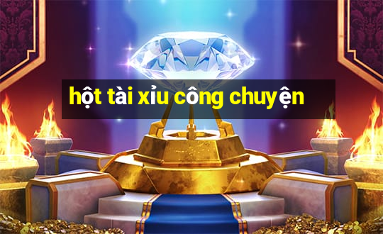 hột tài xỉu công chuyện