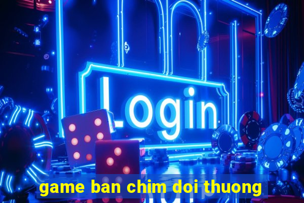 game ban chim doi thuong