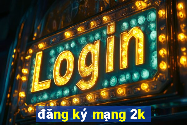 đăng ký mạng 2k