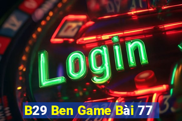 B29 Ben Game Bài 77