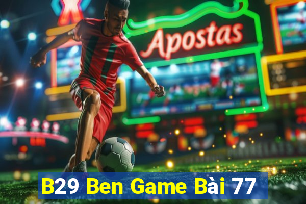 B29 Ben Game Bài 77