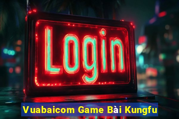 Vuabaicom Game Bài Kungfu