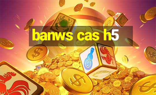 banws cas h5