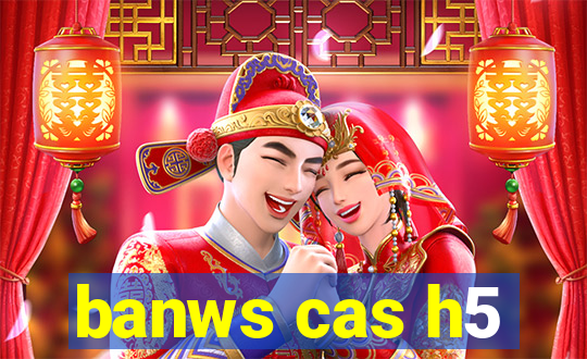 banws cas h5