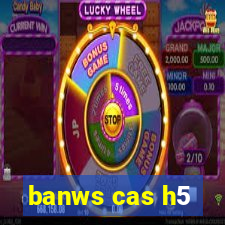 banws cas h5