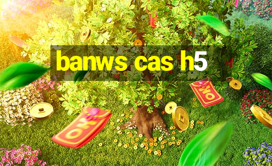 banws cas h5