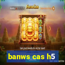 banws cas h5