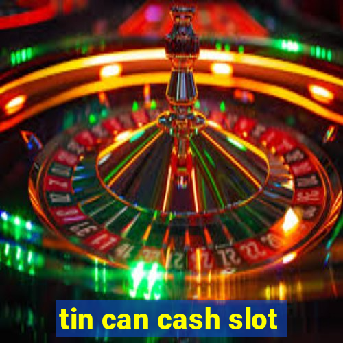 tin can cash slot