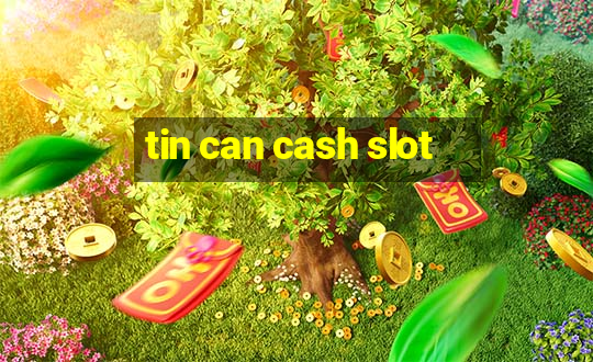 tin can cash slot