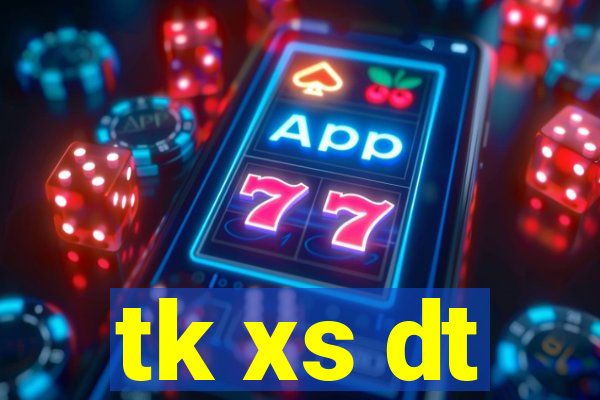 tk xs dt