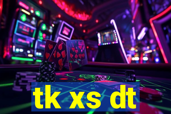 tk xs dt