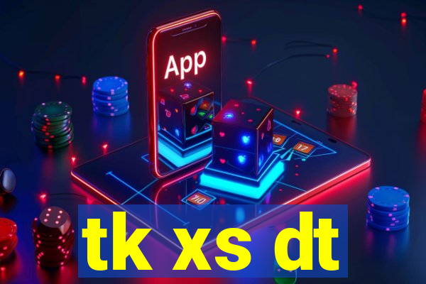 tk xs dt