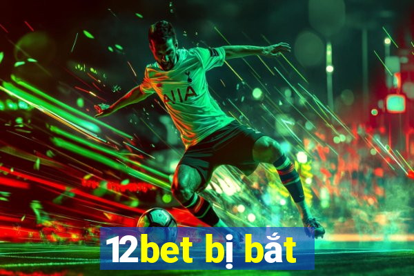 12bet bị bắt