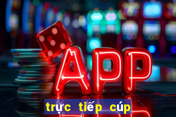 trực tiếp cúp c1 tới nay