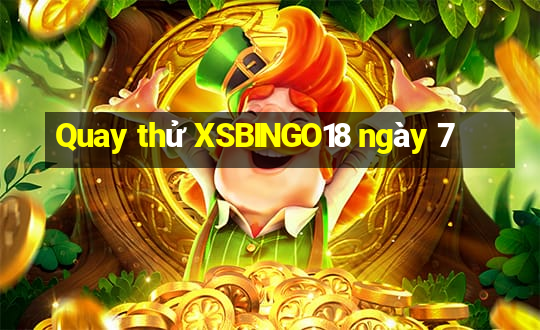 Quay thử XSBINGO18 ngày 7