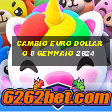 cambio euro dollaro 8 gennaio 2024