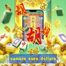 cambio euro dollaro 8 gennaio 2024