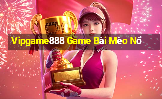 Vipgame888 Game Bài Mèo Nổ