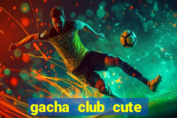 gacha club cute mod apk