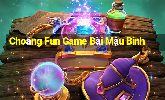 Choáng Fun Game Bài Mậu Binh