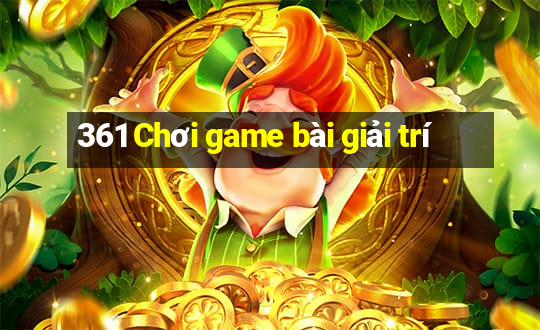 361 Chơi game bài giải trí