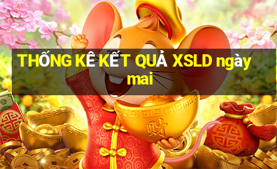 THỐNG KÊ KẾT QUẢ XSLD ngày mai