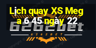 Lịch quay XS Mega 6 45 ngày 22