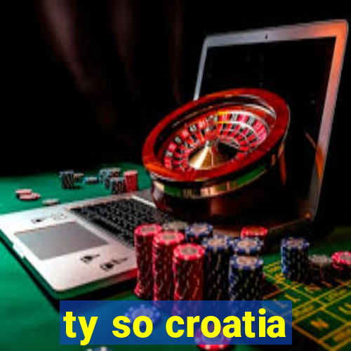 ty so croatia