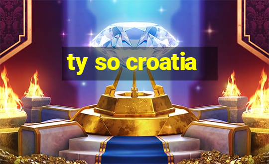 ty so croatia