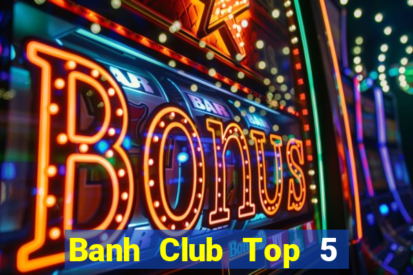 Banh Club Top 5 Game Bài Đổi Thưởng