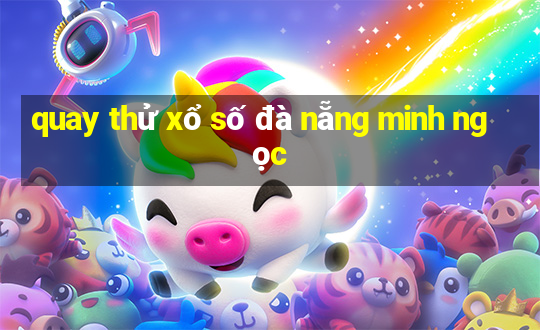 quay thử xổ số đà nẵng minh ngọc