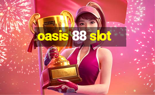 oasis 88 slot