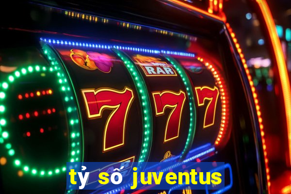 tỷ số juventus