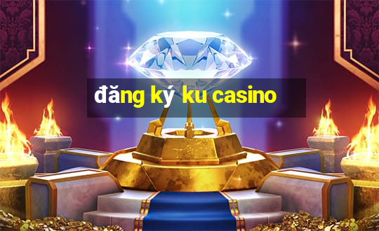 đăng ký ku casino