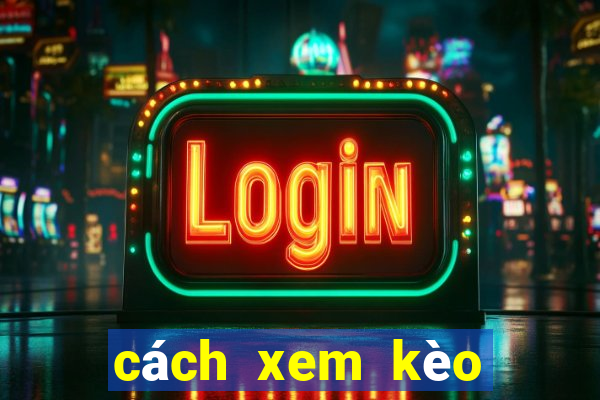 cách xem kèo bóng đá