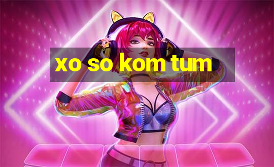 xo so kom tum