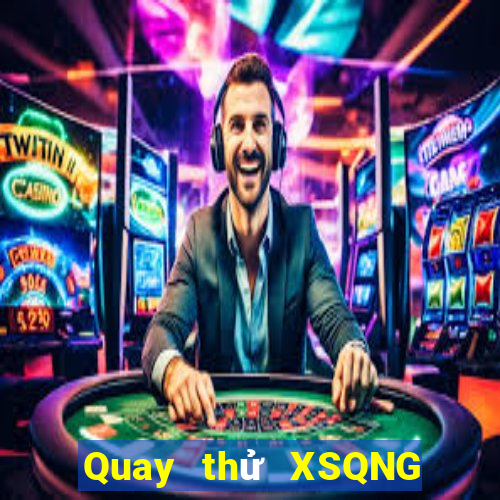 Quay thử XSQNG ngày 30