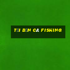 tải bắn cá fishing