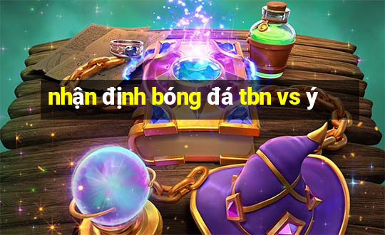 nhận định bóng đá tbn vs ý