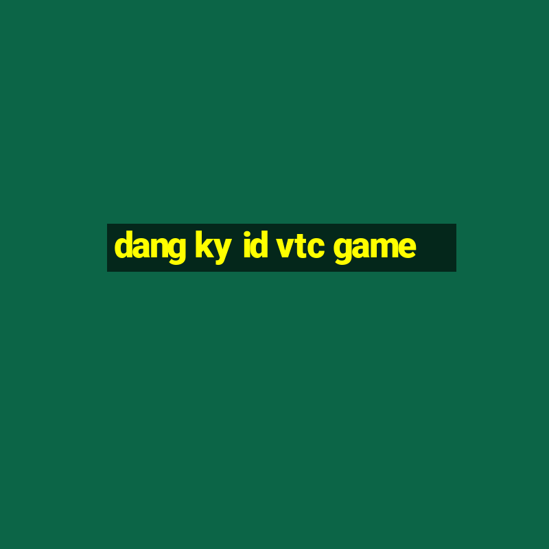 dang ky id vtc game