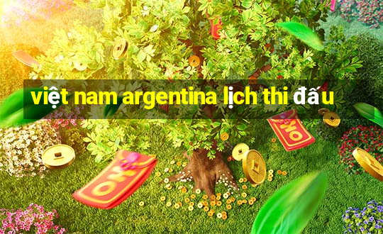 việt nam argentina lịch thi đấu