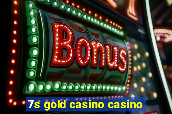 7s gold casino casino