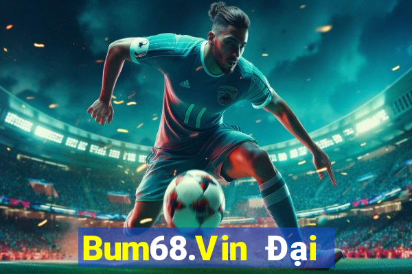 Bum68.Vin Đại Lý Cấp 1 Game Bài