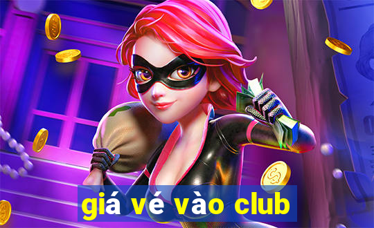 giá vé vào club