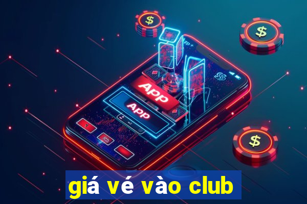 giá vé vào club