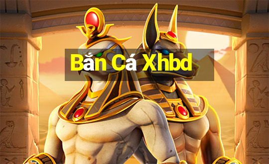 Bắn Cá Xhbd