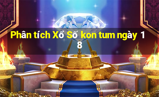 Phân tích Xổ Số kon tum ngày 18